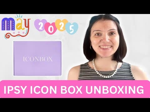 MAY 2025 IPSY ICON BOX UNBOXING #ipsy #unboxing