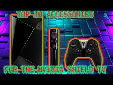 TOP TEN ACCESSORIES FOR THE NVIDIA SHIELD TV | 2018
